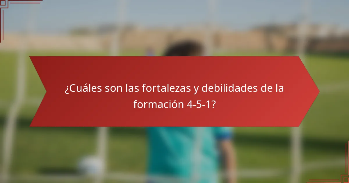 ¿Cuáles son las fortalezas y debilidades de la formación 4-5-1?