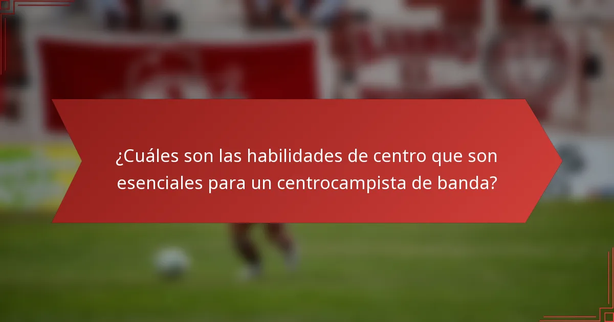¿Cuáles son las habilidades de centro que son esenciales para un centrocampista de banda?