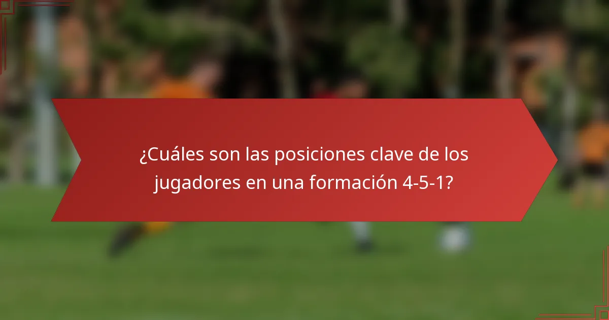 ¿Cuáles son las posiciones clave de los jugadores en una formación 4-5-1?