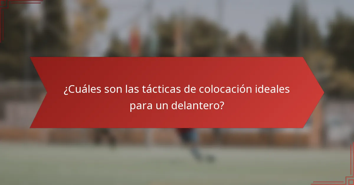 ¿Cuáles son las tácticas de colocación ideales para un delantero?