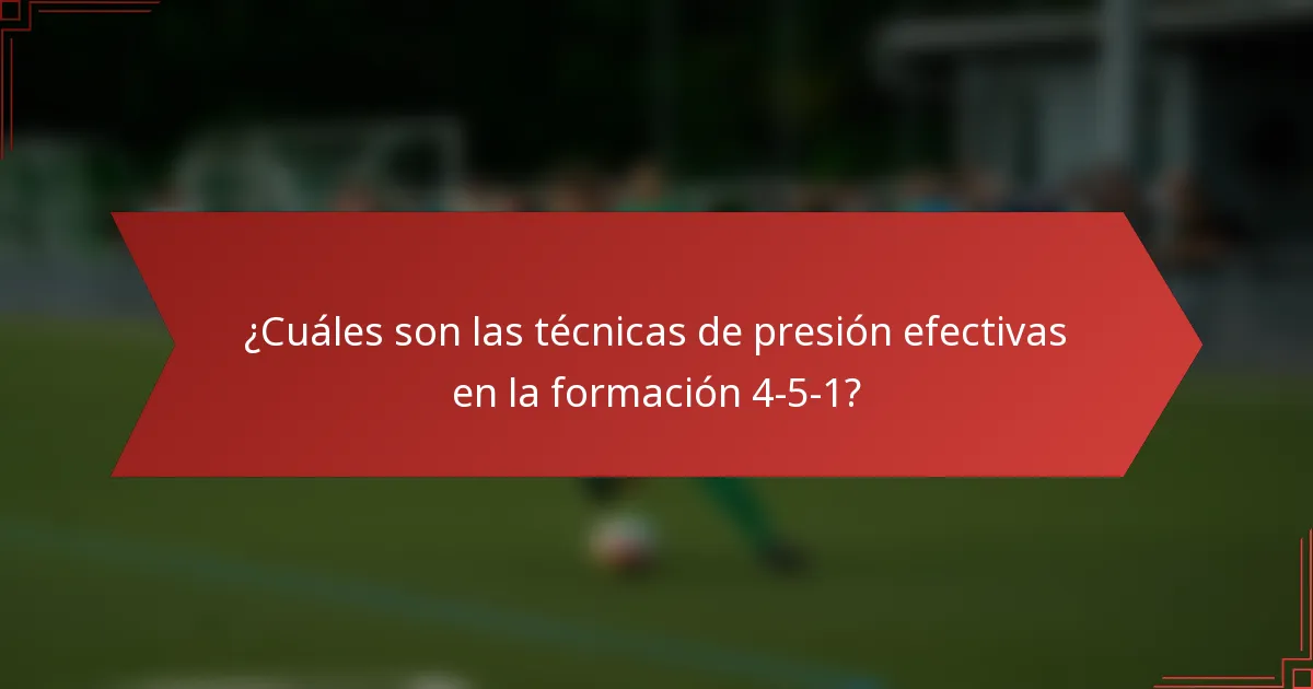 ¿Cuáles son las técnicas de presión efectivas en la formación 4-5-1?