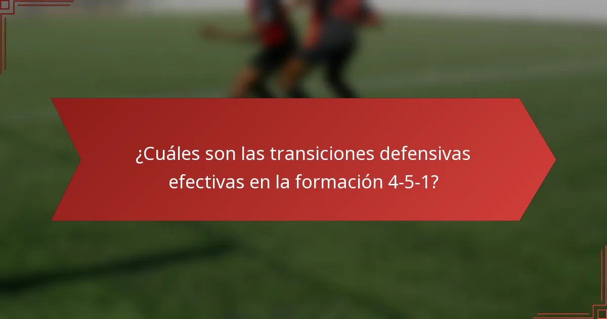 ¿Cuáles son las transiciones defensivas efectivas en la formación 4-5-1?