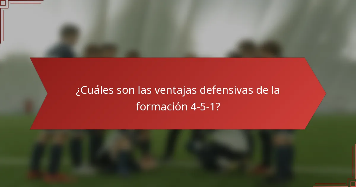 ¿Cuáles son las ventajas defensivas de la formación 4-5-1?
