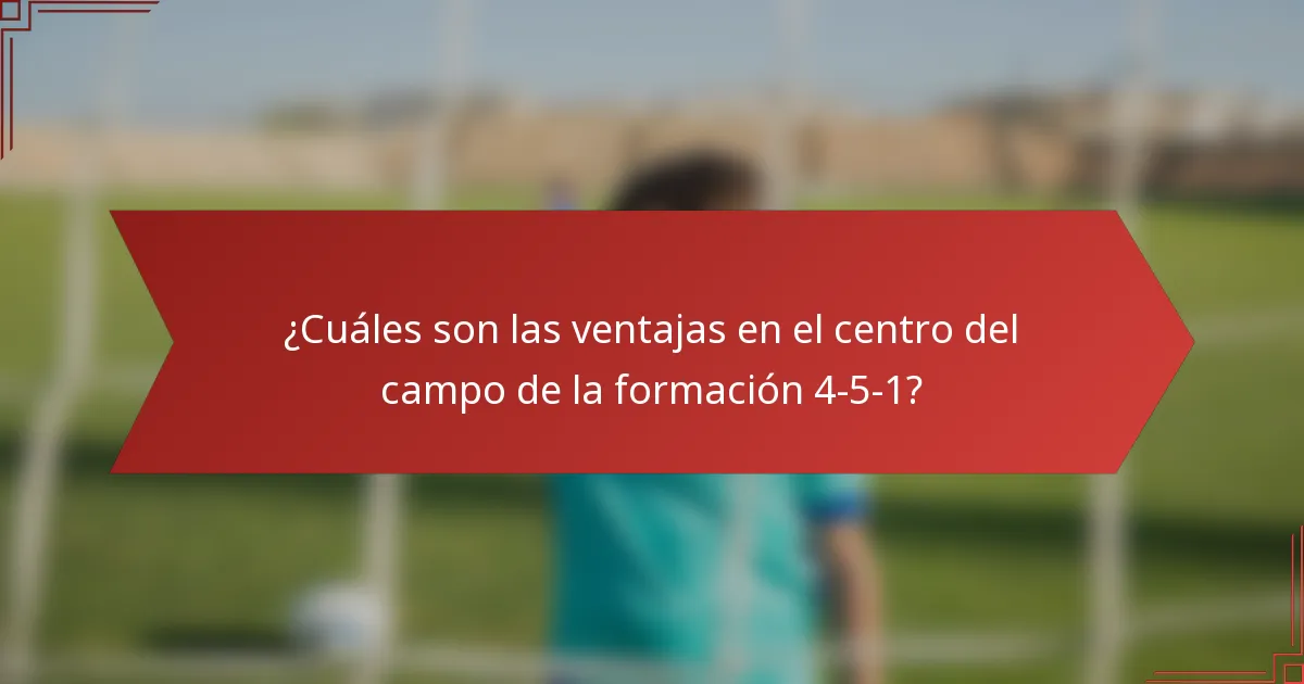 ¿Cuáles son las ventajas en el centro del campo de la formación 4-5-1?