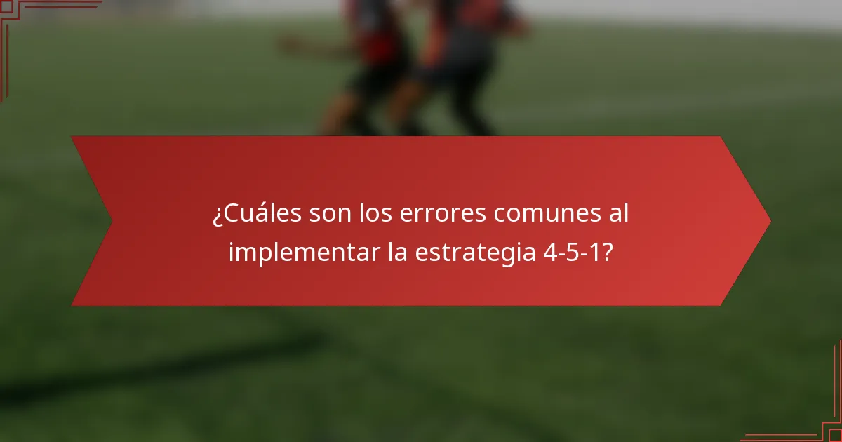 ¿Cuáles son los errores comunes al implementar la estrategia 4-5-1?