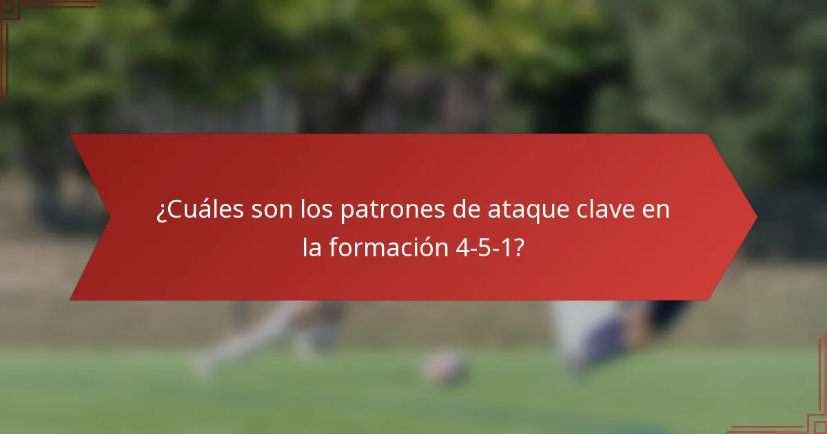 ¿Cuáles son los patrones de ataque clave en la formación 4-5-1?