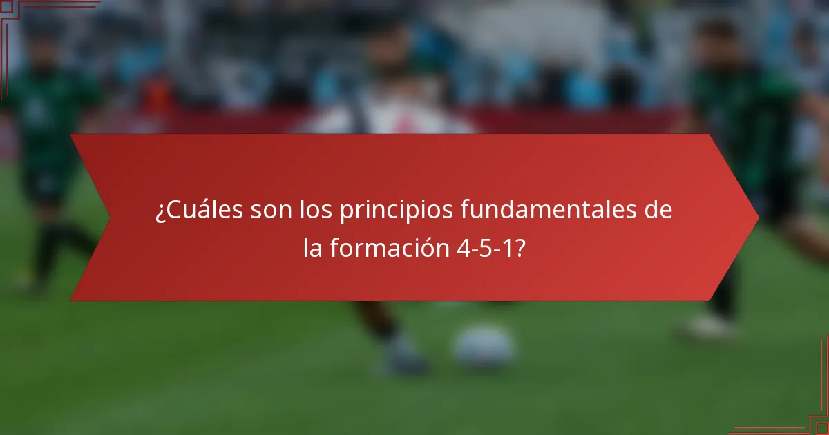 ¿Cuáles son los principios fundamentales de la formación 4-5-1?