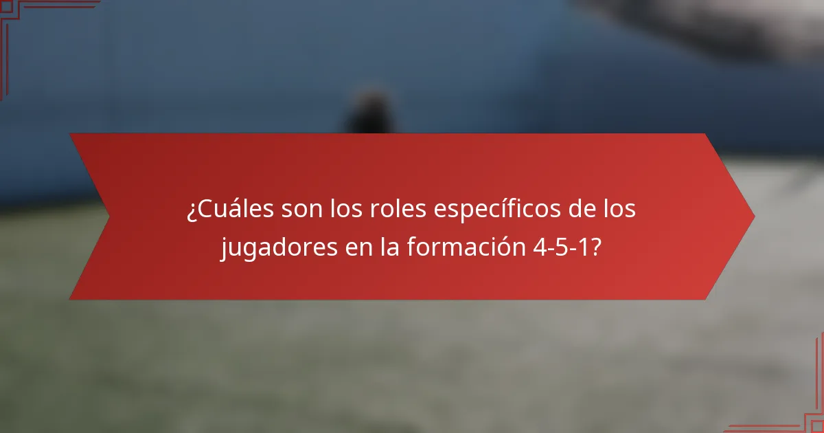 ¿Cuáles son los roles específicos de los jugadores en la formación 4-5-1?
