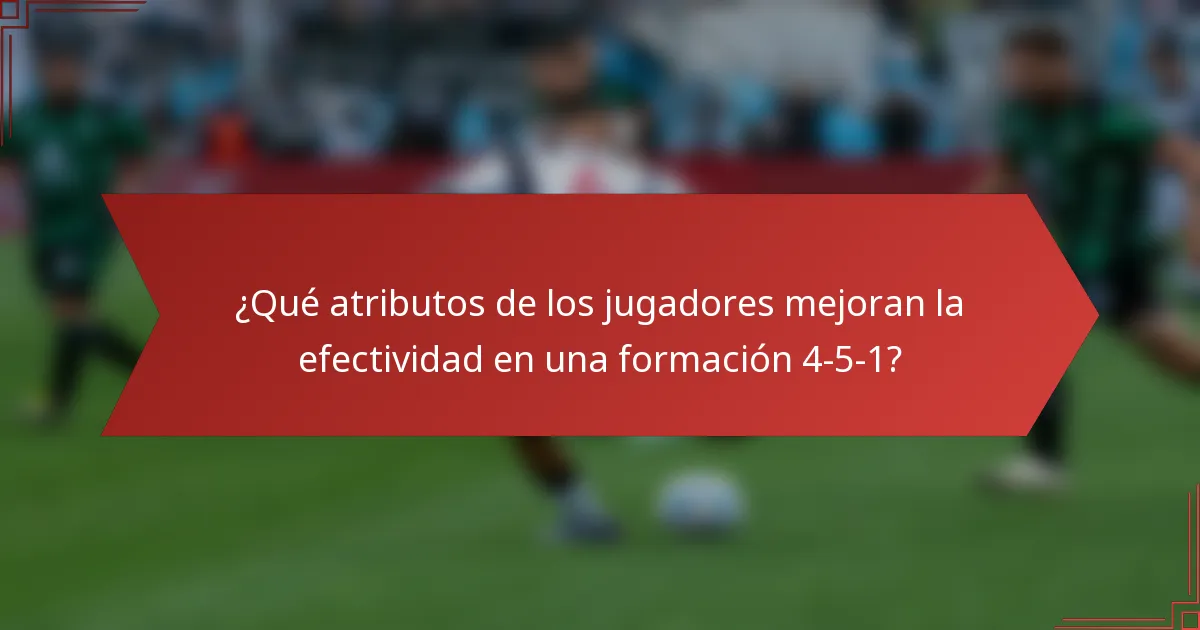 ¿Qué atributos de los jugadores mejoran la efectividad en una formación 4-5-1?