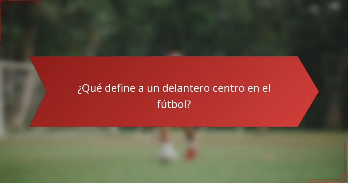 ¿Qué define a un delantero centro en el fútbol?