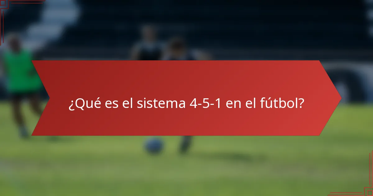 ¿Qué es el sistema 4-5-1 en el fútbol?