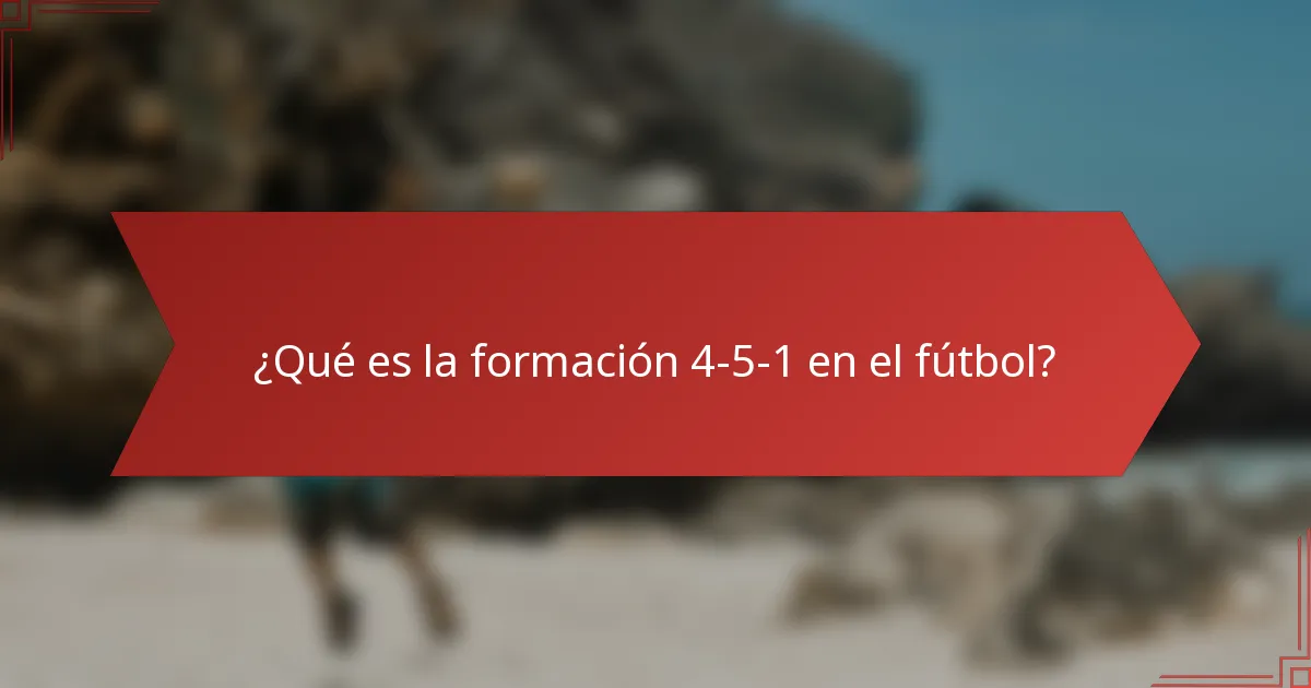 ¿Qué es la formación 4-5-1 en el fútbol?