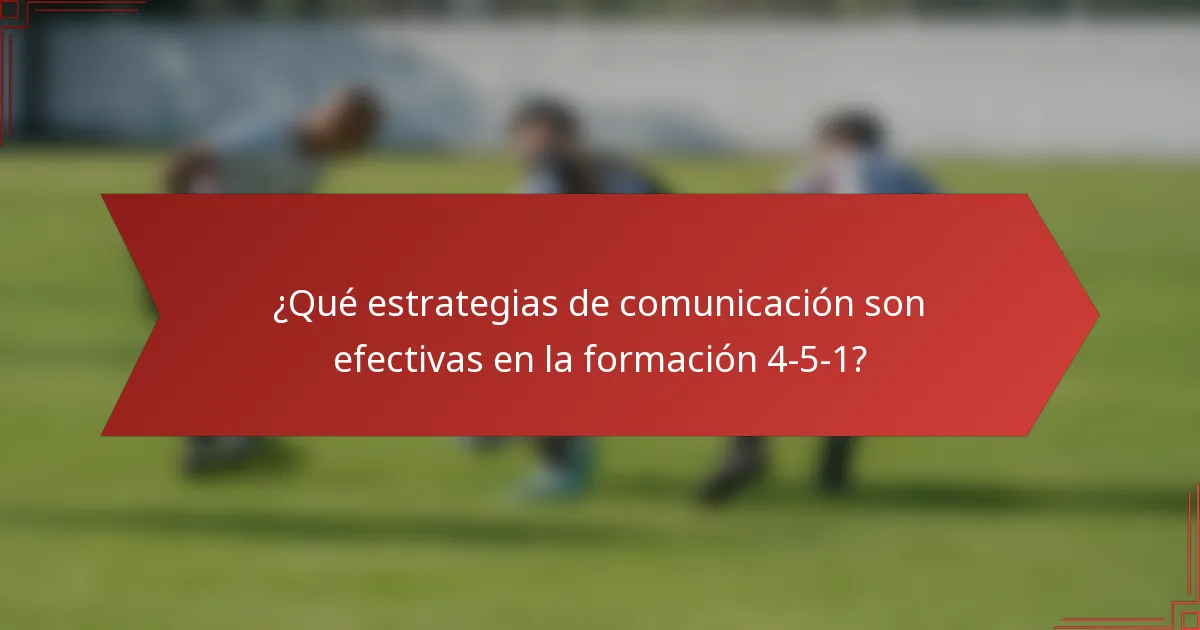¿Qué estrategias de comunicación son efectivas en la formación 4-5-1?